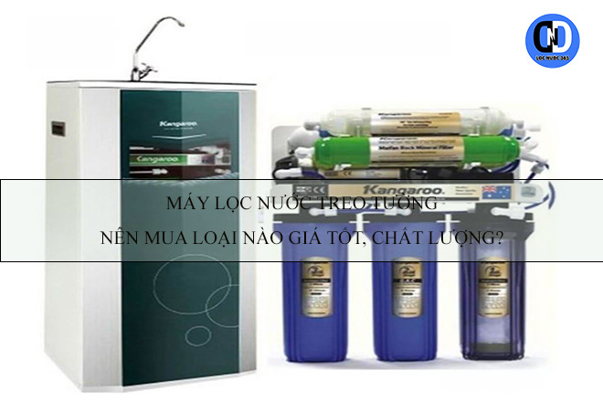 Máy lọc nước treo tường nên mua loại nào giá tốt, chất lượng?