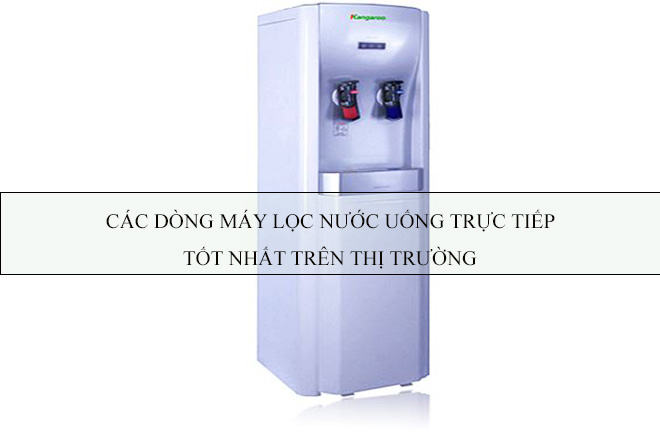 Các dòng máy lọc nước uống trực tiếp tốt nhất trên thị trường